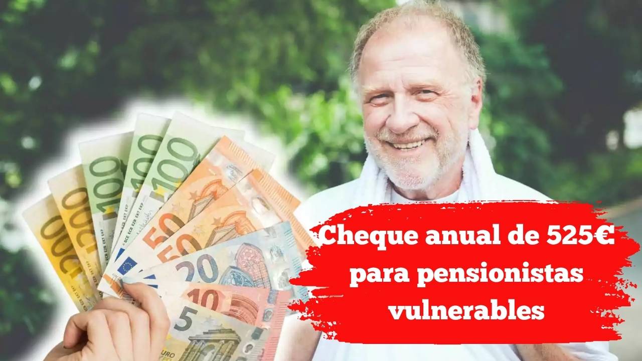 Cheque anual de 525€ para pensionistas vulnerables: plazos de solicitud y pago confirmado